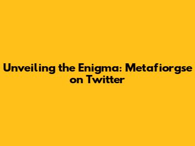 Unveiling the Enigma: Metafiorgse on Twitter