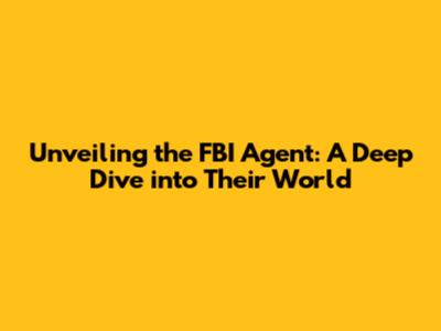 Unveiling the FBI Agent: A Deep Dive into Their World