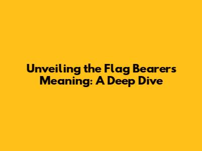 Unveiling the Flag Bearer's Meaning: A Deep Dive