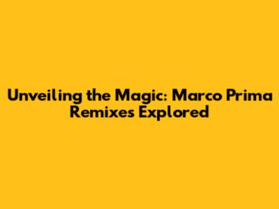 Unveiling the Magic: Marco Prima Remixes Explored