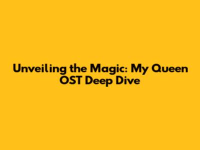 Unveiling the Magic: My Queen OST Deep Dive