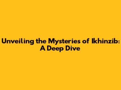 Unveiling the Mysteries of Ikhinzib: A Deep Dive