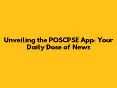 Unveiling the POSCPSE App: Your Daily Dose of News