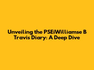 Unveiling the PSEiWilliamse B Travis Diary: A Deep Dive