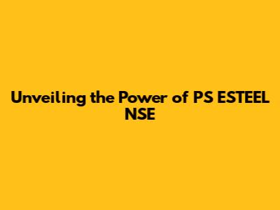 Unveiling the Power of PS ESTEEL NSE