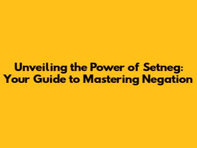 Unveiling the Power of Setneg: Your Guide to Mastering Negation
