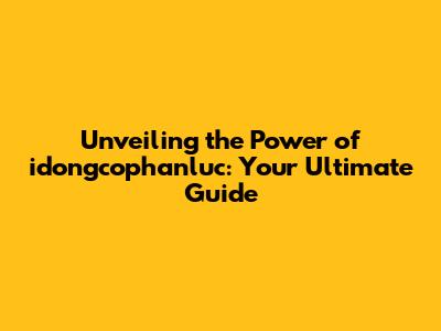 Unveiling the Power of idongcophanluc: Your Ultimate Guide
