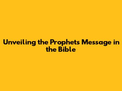Unveiling the Prophets' Message in the Bible