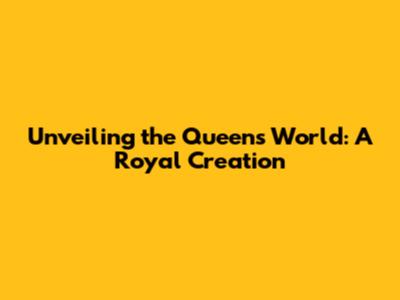Unveiling the Queen's World: A Royal Creation