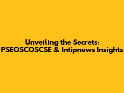 Unveiling the Secrets: PSEOSCOSCSE & Intipnews Insights