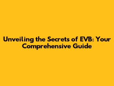Unveiling the Secrets of EVB: Your Comprehensive Guide