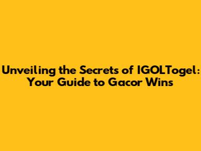 Unveiling the Secrets of IGOLTogel: Your Guide to Gacor Wins