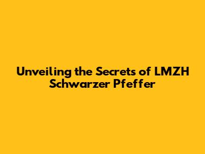 Unveiling the Secrets of LMZH Schwarzer Pfeffer