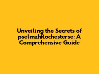 Unveiling the Secrets of pselmzhRochesterse: A Comprehensive Guide