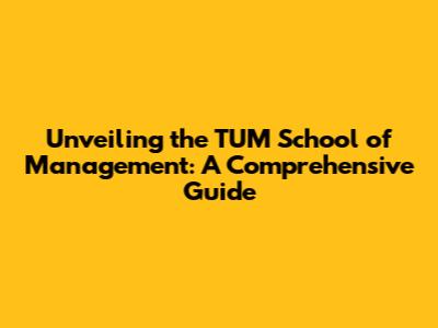 Unveiling the TUM School of Management: A Comprehensive Guide