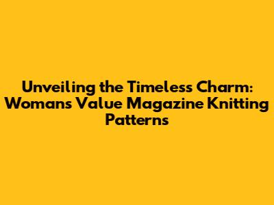 Unveiling the Timeless Charm: Woman's Value Magazine Knitting Patterns
