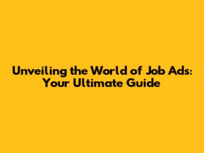 Unveiling the World of Job Ads: Your Ultimate Guide