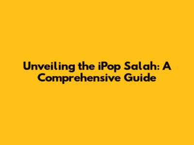 Unveiling the iPop Salah: A Comprehensive Guide