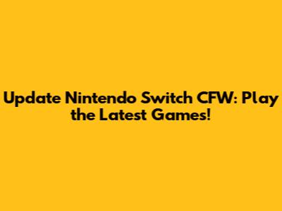 Update Nintendo Switch CFW: Play the Latest Games!