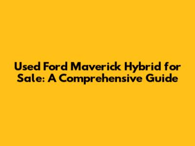 Used Ford Maverick Hybrid for Sale: A Comprehensive Guide