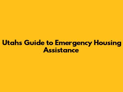 Utah's Guide to Emergency Housing Assistance