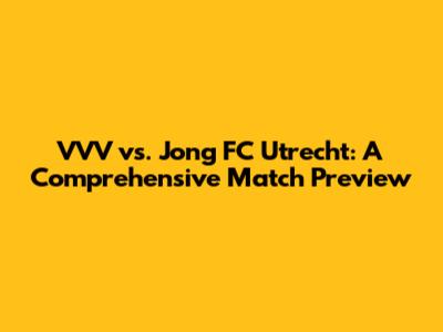 VVV vs. Jong FC Utrecht: A Comprehensive Match Preview