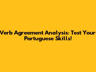 Verb Agreement Analysis: Test Your Portuguese Skills!