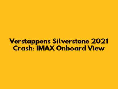 Verstappen's Silverstone 2021 Crash: IMAX Onboard View