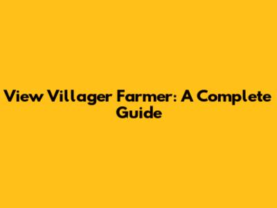 View Villager Farmer: A Complete Guide