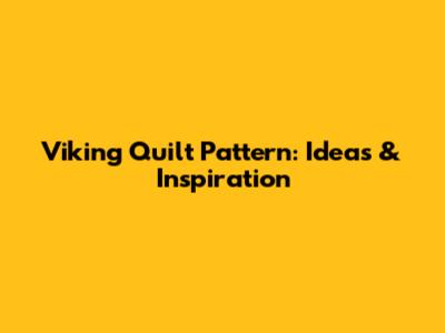 Viking Quilt Pattern: Ideas & Inspiration