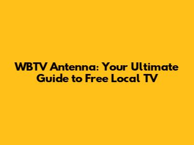 WBTV Antenna: Your Ultimate Guide to Free Local TV
