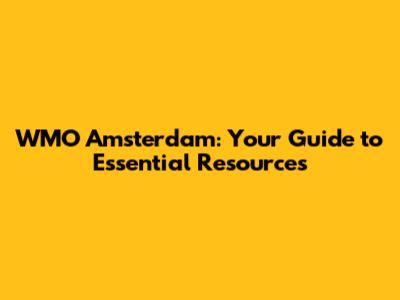 WMO Amsterdam: Your Guide to Essential Resources