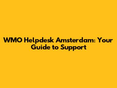 WMO Helpdesk Amsterdam: Your Guide to Support