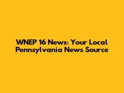 WNEP 16 News: Your Local Pennsylvania News Source