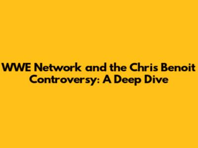 WWE Network and the Chris Benoit Controversy: A Deep Dive