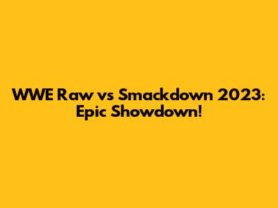 WWE Raw vs Smackdown 2023: Epic Showdown!