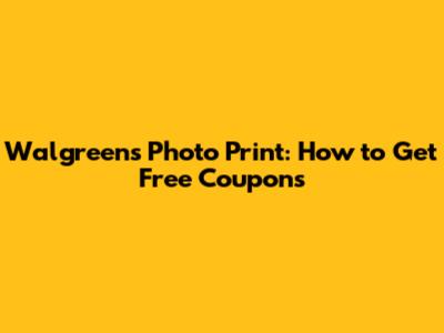 Walgreens Photo Print: How to Get Free Coupons