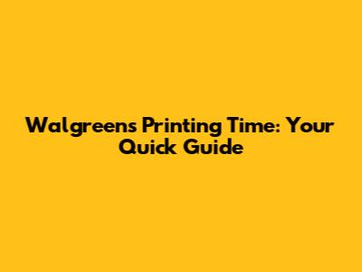 Walgreens Printing Time: Your Quick Guide