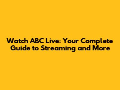 Watch ABC Live: Your Complete Guide to Streaming and More