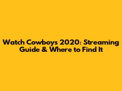 Watch Cowboys 2020: Streaming Guide & Where to Find It