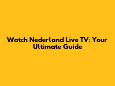 Watch Nederland Live TV: Your Ultimate Guide