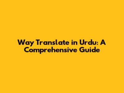 Way Translate in Urdu: A Comprehensive Guide