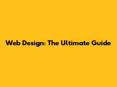Web Design: The Ultimate Guide