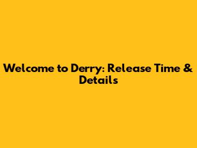 Welcome to Derry: Release Time & Details