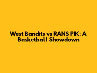 West Bandits vs RANS PIK: A Basketball Showdown