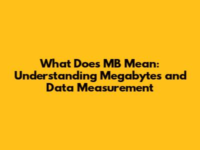 What Does MB Mean: Understanding Megabytes and Data Measurement