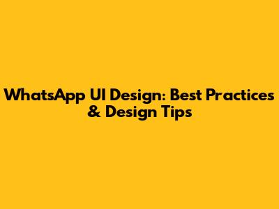 WhatsApp UI Design: Best Practices & Design Tips