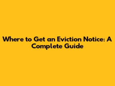 Where to Get an Eviction Notice: A Complete Guide