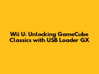 Wii U: Unlocking GameCube Classics with USB Loader GX