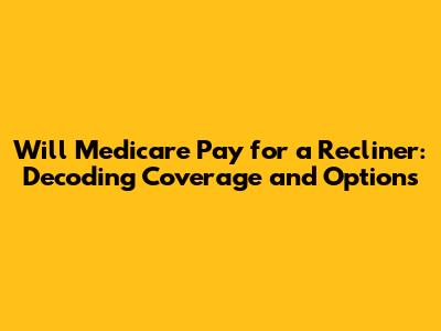 Will Medicare Pay for a Recliner: Decoding Coverage and Options